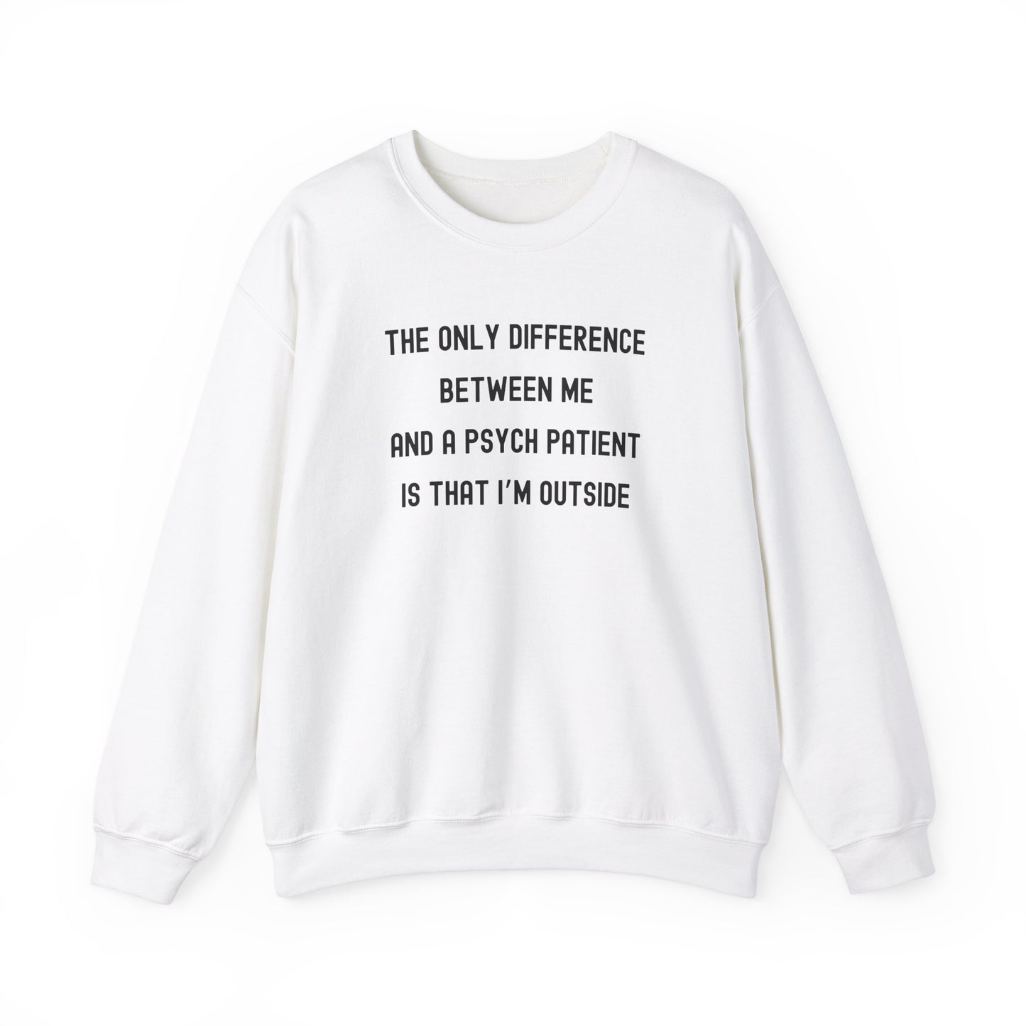THE ONLY DIFFERENCE BETWEEN ME AND A PSYCH PATIENT