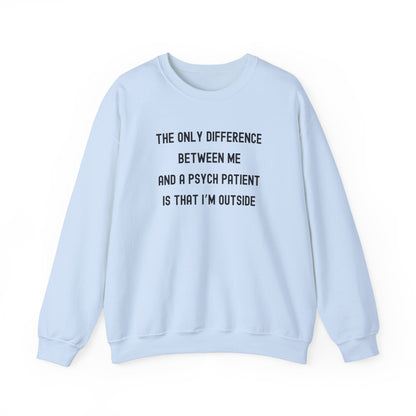 THE ONLY DIFFERENCE BETWEEN ME AND A PSYCH PATIENT