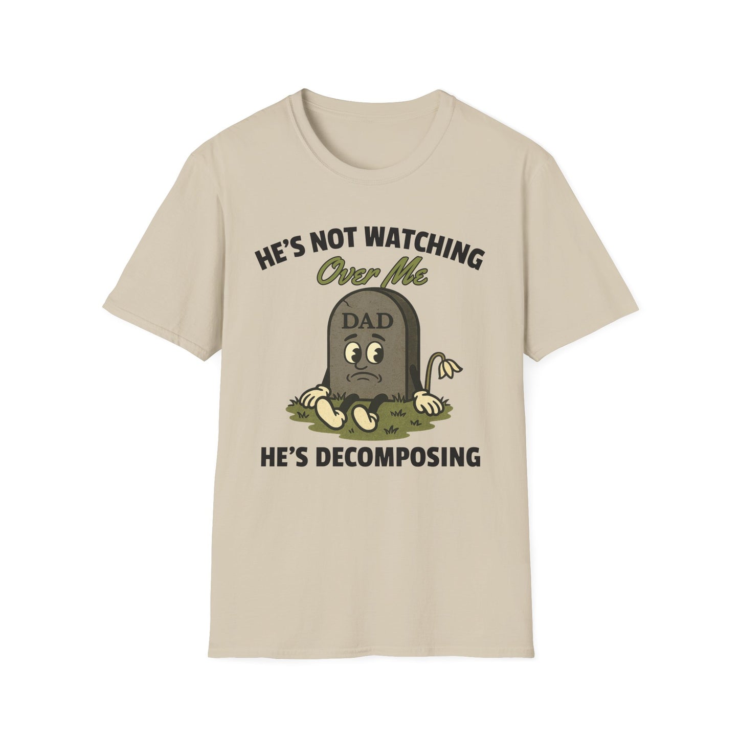 HE'S NOT WATCHING OVER ME, HE'S DECOMPOSING -DAD