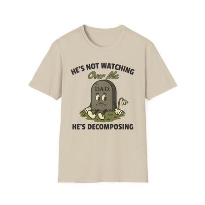 HE'S NOT WATCHING OVER ME, HE'S DECOMPOSING -DAD