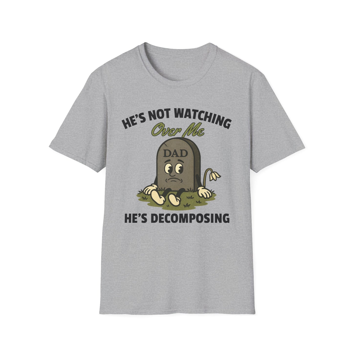 HE'S NOT WATCHING OVER ME, HE'S DECOMPOSING -DAD