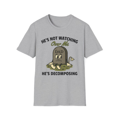 HE'S NOT WATCHING OVER ME, HE'S DECOMPOSING -DAD