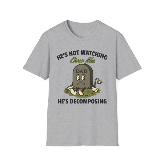 HE'S NOT WATCHING OVER ME, HE'S DECOMPOSING -DAD