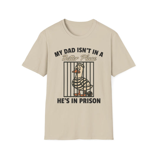 MY DAD ISN'T IN A BETTER PLACE HE'S IN PRISON