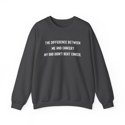 THE DIFFERENCE BETWEEN ME AND CANCER? MY DAD DIDN'T BEAT CANCER.