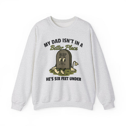 MY DAD ISN'T IN A BETTER PLACE, HE'S SIX FEET UNDER