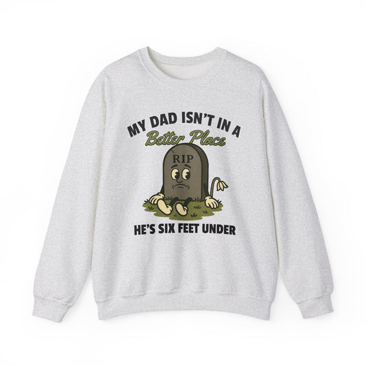 MY DAD ISN'T IN A BETTER PLACE, HE'S SIX FEET UNDER
