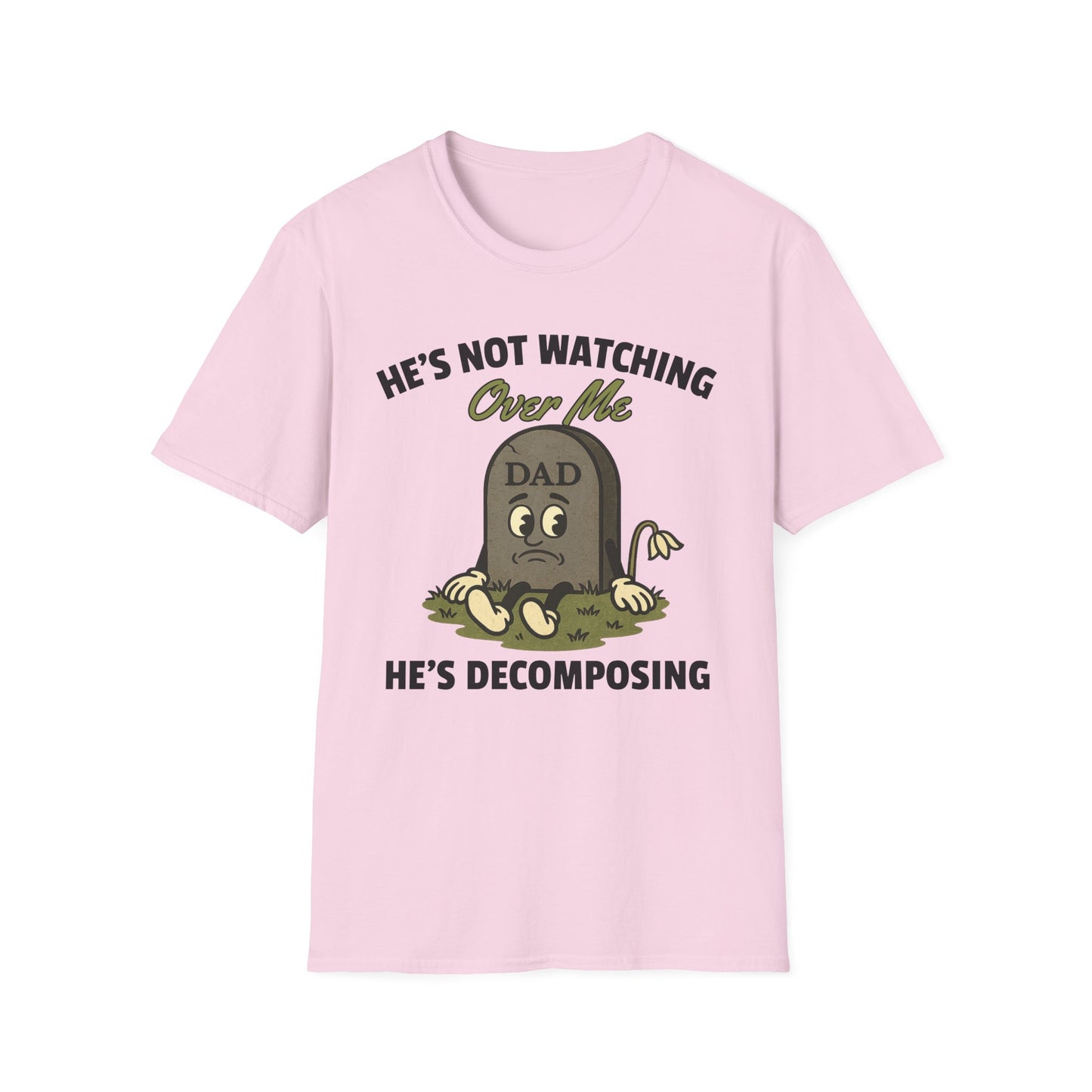 HE'S NOT WATCHING OVER ME, HE'S DECOMPOSING -DAD