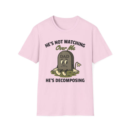 HE'S NOT WATCHING OVER ME, HE'S DECOMPOSING -DAD